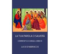 LA TUA PAROLA CI SALVERÀ: COMMENTO AI VANGELI ANNO B
