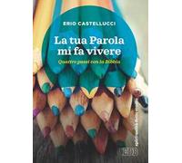 La Tua Parola mi fa vivere. Quattro passi con la Bibbia