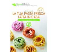 La tua pasta fresca fatta in casa. Metodi, ingredienti, ricette