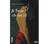 La tua pelle che non c'è - Palumbo Francesca