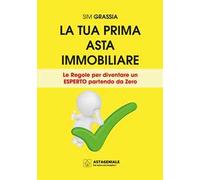 La tua prima asta immobiliare. Le regole per diventare un esperto partendo da zero
