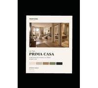 La Tua Prima Casa: Il metodo in 80 pagine per progettare, arredare e acquistare con più chiarezza, senza perdere il controllo di misure, priorità e budget.