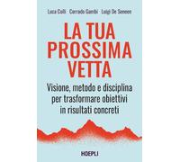 La tua prossima vetta. Visione, metodo e disciplina per trasformare obiettivi in risultati concreti