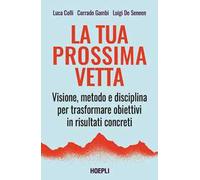 La tua prossima vetta. Visione, metodo e disciplina per trasformare obiettivi in risultati concreti