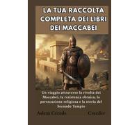 La tua raccolta completa dei libri dei Maccabei: Un viaggio attraverso la rivolta dei Maccabei, la resistenza ebraica, la persecuzione religiosa e la storia del Secondo Tempio