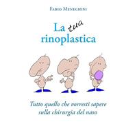 La tua rinoplastica. Tutto quello che vorresti sapere sulla chirurgia del naso
