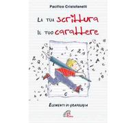 La tua scrittura, il tuo carattere. Elementi di grafologia