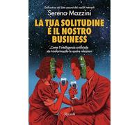 La tua solitudine è il nostro business. Come l'intelligenza artificiale sta trasformando le nostre relazioni