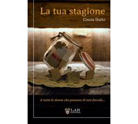 La tua stagione. A tutte le donne che pensano di non farcela - Dutto Cinzia