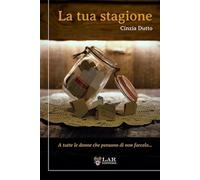 La tua stagione. A tutte le donne che pensano di non farcela - Dutto Cinzia