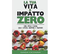 LA TUA VITA A IMPATTO ZERO: CONTINE 2 LIBRI: Cibo, Spesa, Cucina e Casa e Ufficio, Shopping e Trasporti
