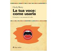 La tua voce: come usarla. Manuale per restituire pienezza al suon