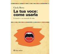 La tua voce: come usarla. Manuale per restituire pienezza al suono e alla parola