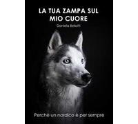 La tua zampa sul mio cuore. Perché un nordico è per sempre