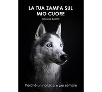 La tua zampa sul mio cuore. Perché un nordico è per sempre
