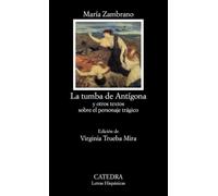 La tumba de Antígona y otros textos sobre el personaje trágico / Antigone's tomb and other texts about the tragic character: Y Otros Textos Sobre El Personaje Tragico