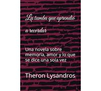 La tumba que aprendió a recordar: Una novela sobre memoria, amor y lo que se dice una sola vez