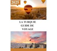 La Turquie Guide de voyage 2025: Une découverte complète de la Turquie : où séjourner, meilleurs moments pour visiter, attractions incontournables, ... villes et informations clés sur les voyages.