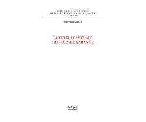 La tutela camerale fra forme e garanzie - [BUP - Bononia University Press]