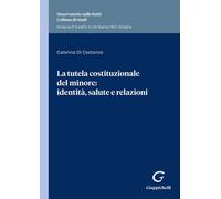 La tutela costituzionale del minore: identità, salute e relazioni. Identit...