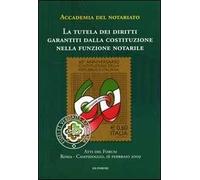 La tutela dei diritti garantiti dalla Costituzione nella funzione notarile. Atti del forum (Roma, 16 febbraio 2009)