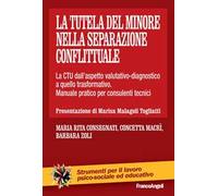 La tutela del minore nella separazione conflittuale. La CTU dall'aspetto valutativo-diagnostico a quello trasformativo. Manuale pratico per consulenti tecnici