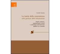La tutela della concorrenza nella gestione delle infrastrutture. Profili civilistici, pubblicistici, fiscali e comunitari dell'intervento pubblico in economia