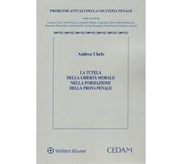 La tutela della libertà morale nella formazione della prova penale