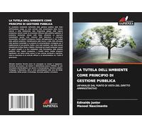 LA TUTELA DELL'AMBIENTE COME PRINCIPIO DI GESTIONE PUBBLICA: UN'ANALISI DAL PUNTO DI VISTA DEL DIRITTO AMMINISTRATIVO