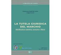 La tutela giuridica del marchio. Distribuzione selettiva, esclusiva e libe...