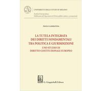 La tutela integrata dei diritti fondamentali tra politica e giurisdizione. Uno studio di diritto costituzionale europeo