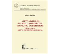 La tutela integrata dei diritti fondamentali tra politica e giurisdizione. Uno studio di diritto costituzionale europeo