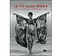 La tv alla moda. Stile e star nella storia della Rai. Catalogo della mostra (Roma, Milano, gennaio-giugno 2014)