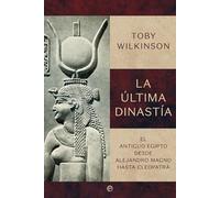 La última dinastía: El Antiguo Egipto desde Alejandro Magno hasta Cleopatra