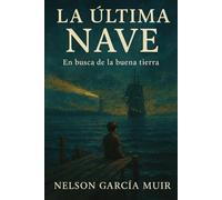 LA ULTIMA NAVE: Relato de un viaje hacia la buena tierra
