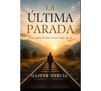 La ultima parada: Vivir para Cristo es un viaje de fe