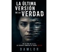 LA ÚLTIMA VERSIÓN DE LA VERDAD: En la era de la IA, la verdad también se puede editar