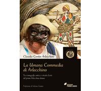 La umana commedia di Arlecchino. Tra iconografia antica e ritratti d'arte ...