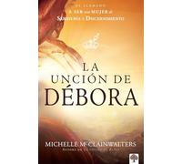 La unción de Débora: El llamado a ser una mujer de sabiduría y discernimiento / The Deborah Anointing: Embracing the Call to be a Woman of Wisdom