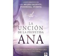 La unción de la profetisa Ana: ¡Conviértete en una mujer valiente, poderosa, ¡Fu erte! / The Anna Anointing: Become a Woman of Boldness, Power and ... a Woman of Boldness, Power and Strength