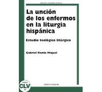 La unción de los enfermos en la liturgia hispánica. Estudio teológico liturgico