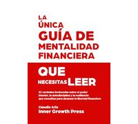 La única guía de mentalidad financiera que necesitas leer: 21 verdades incómodas sobre el poder interior, la autodisciplina y la resiliencia que necesitas para alcanzar la libertad financiera