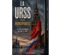 La URSS para principiantes: El gran experimento que duró 74 años