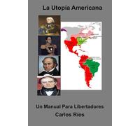 La Utopía Americana: Un Manual Para Libertadores