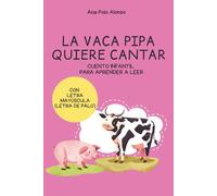 LA VACA PIPA QUIERE CANTAR. Cuento infantil para aprender a leer. 4, 5, 6 años. Con LETRA MAYÚSCULA (letra PALO).
