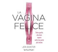 La vagina felice. Tutto quello che devi sapere sulla tua parte più intima