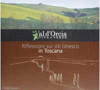 La Val d'Orcia viva e verde. Riflessioni sui siti Unesco in Toscana. Atti del Convegno