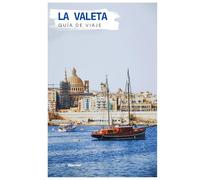 La Valeta Guía de Viaje: Lugares de interés, gastronomía maltesa, vistas del Gran Puerto y excursiones de un día desde la capital de Malta con itinerarios prácticos