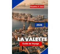 La Valette Guide de voyage 2026: Découvrez les sites historiques, les panoramas maritimes, la gastronomie locale et des conseils pratiques pour votre escapade à Malte