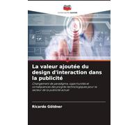 La valeur ajoutée du design d'interaction dans la publicité: Changement de paradigme, opportunités et conséquences des progrès technologiques pour le secteur de la publicité actuel